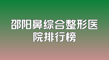 邵阳鼻综合整形医院排行榜