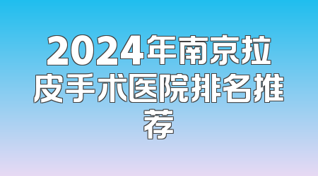 2024年南京拉皮手术医院排名推荐