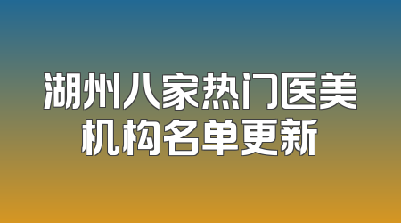 湖州八家热门医美机构名单更新