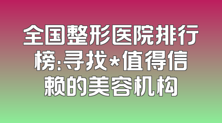 全国整形医院排行榜：寻找*值得信赖的美容机构
