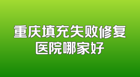 重庆填充失败修复医院哪家好