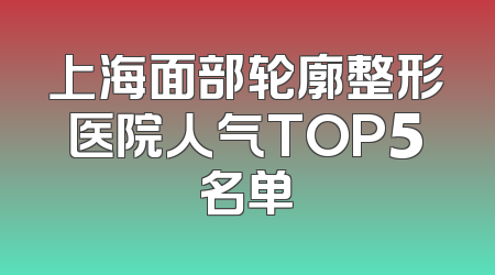 上海面部轮廓整形医院人气TOP5名单