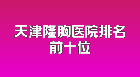 天津隆胸医院排名前十位