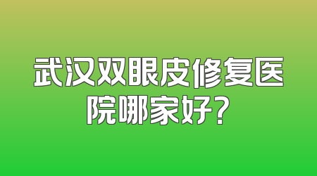 武汉双眼皮修复医院哪家好？