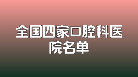 全国四家口腔科医院名单
