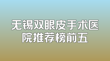 无锡双眼皮手术医院推荐榜前五