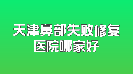 天津鼻部失败修复医院哪家好