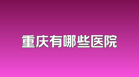 重庆有哪些医院