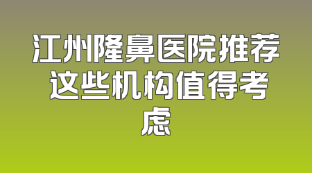 江州隆鼻医院推荐 这些机构值得考虑