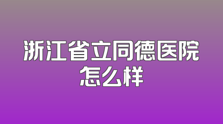 浙江省立同德医院怎么样
