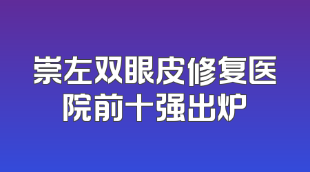 崇左双眼皮修复医院前十强出炉