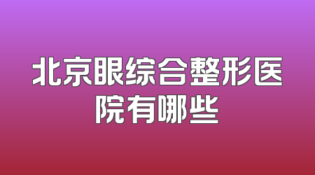 北京眼综合整形医院有哪些