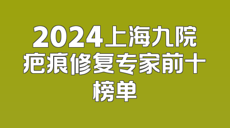 2024上海九院疤痕修复专家前十榜单