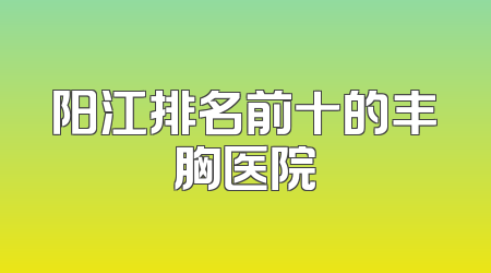 阳江排名前十的丰胸医院