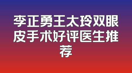 李正勇王太玲双眼皮手术好评医生推荐