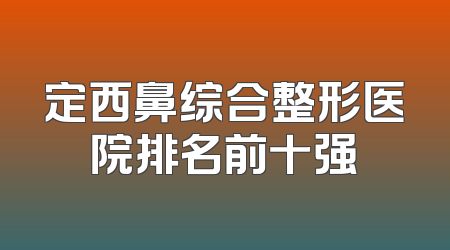 定西鼻综合整形医院排名前十强