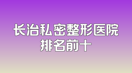 长治私密整形医院排名前十