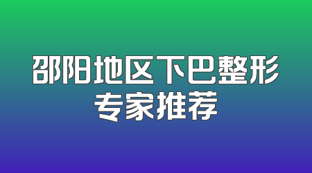 邵阳地区下巴整形专家推荐