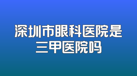 深圳市眼科医院是三甲医院吗