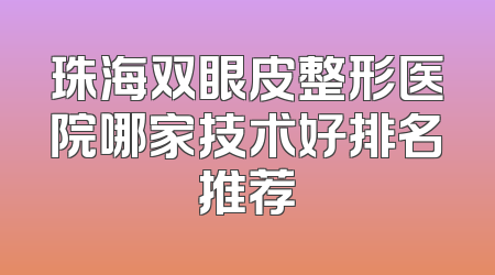 珠海双眼皮整形医院哪家技术好排名推荐