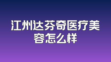 江州达芬奇医疗美容怎么样