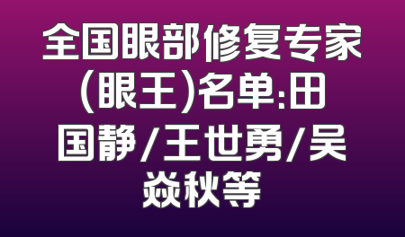 全国眼部修复专家（眼王）名单：田国静/王世勇/吴焱秋等