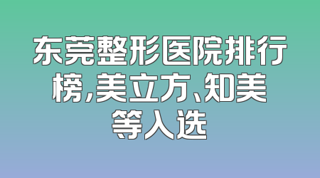 东莞整形医院排行榜，美立方、知美等入选