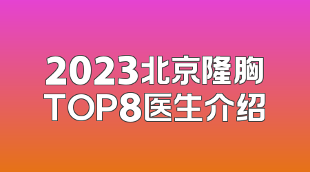2023北京隆胸TOP8医生介绍