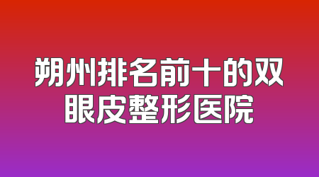 朔州排名前十的双眼皮整形医院