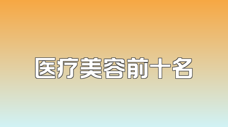医疗美容前十名
