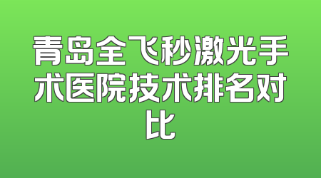 青岛全飞秒激光手术医院技术排名对比