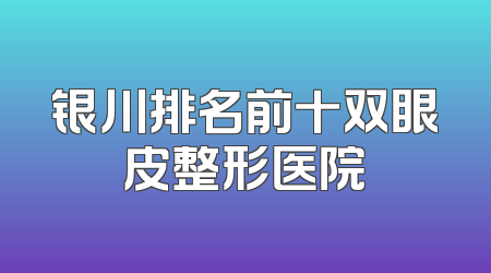 银川排名前十双眼皮整形医院