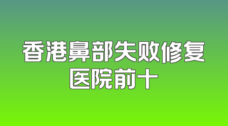 香港鼻部失败修复医院前十
