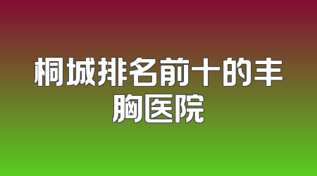 桐城排名前十的丰胸医院
