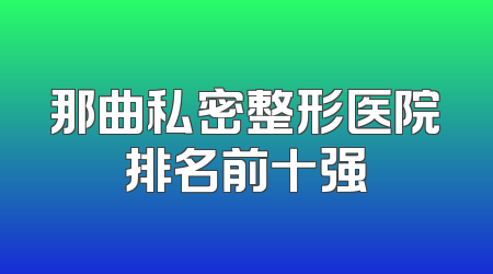 那曲私密整形医院排名前十强