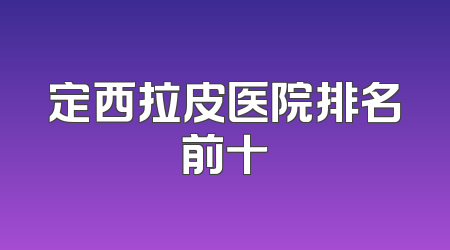 定西拉皮医院排名前十