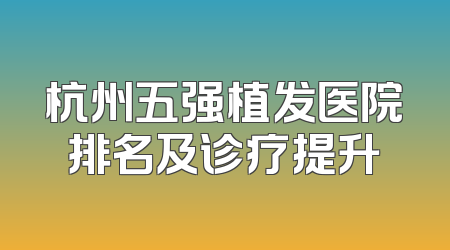杭州五强植发医院排名及诊疗提升