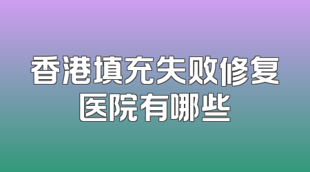 香港填充失败修复医院有哪些