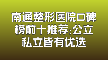 南通整形医院口碑榜前十推荐：公立私立皆有优选