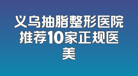 义乌抽脂整形医院推荐10家正规医美