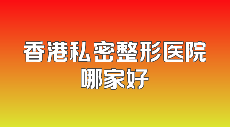 香港私密整形医院哪家好