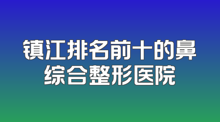 镇江排名前十的鼻综合整形医院
