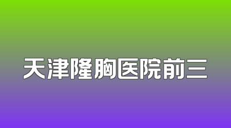 天津隆胸医院前三