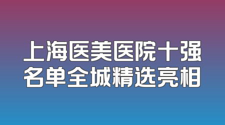 上海医美医院十强名单全城精选亮相