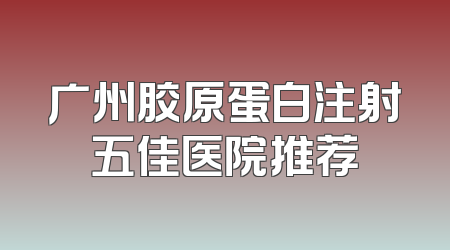 广州胶原蛋白注射五佳医院推荐