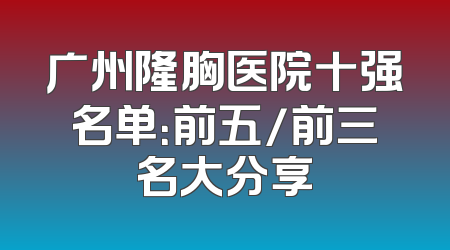 广州隆胸医院十强名单：前五/前三名大分享