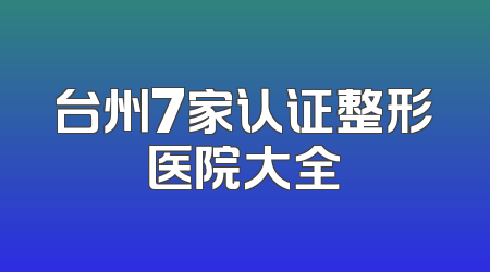 台州7家认证整形医院大全