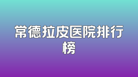 常德拉皮医院排行榜