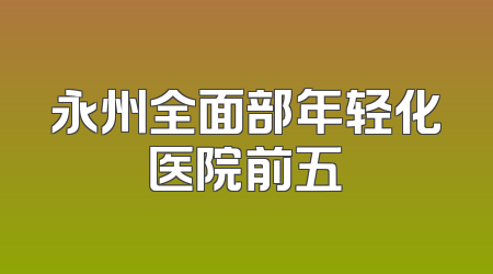 永州全面部年轻化医院前五