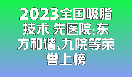 2023全国吸脂技术領先医院：东方和谐、九院等荣誉上榜